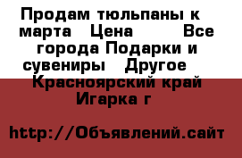 Продам тюльпаны к 8 марта › Цена ­ 35 - Все города Подарки и сувениры » Другое   . Красноярский край,Игарка г.